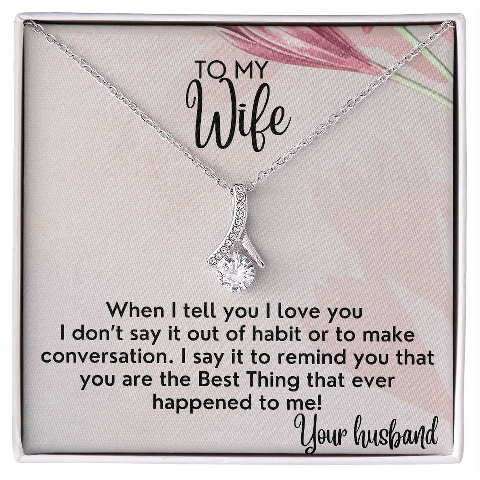 To My Wife necklace, Alluring Beauty Necklace, I Say It To Remind You That You Are The Best Thing That Ever Happened To Me