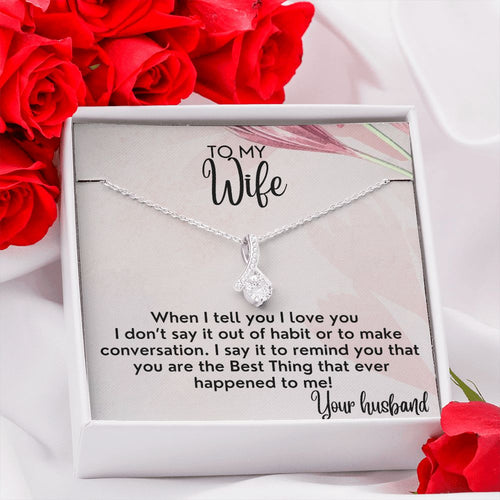 To My Wife necklace, Alluring Beauty Necklace, I Say It To Remind You That You Are The Best Thing That Ever Happened To Me