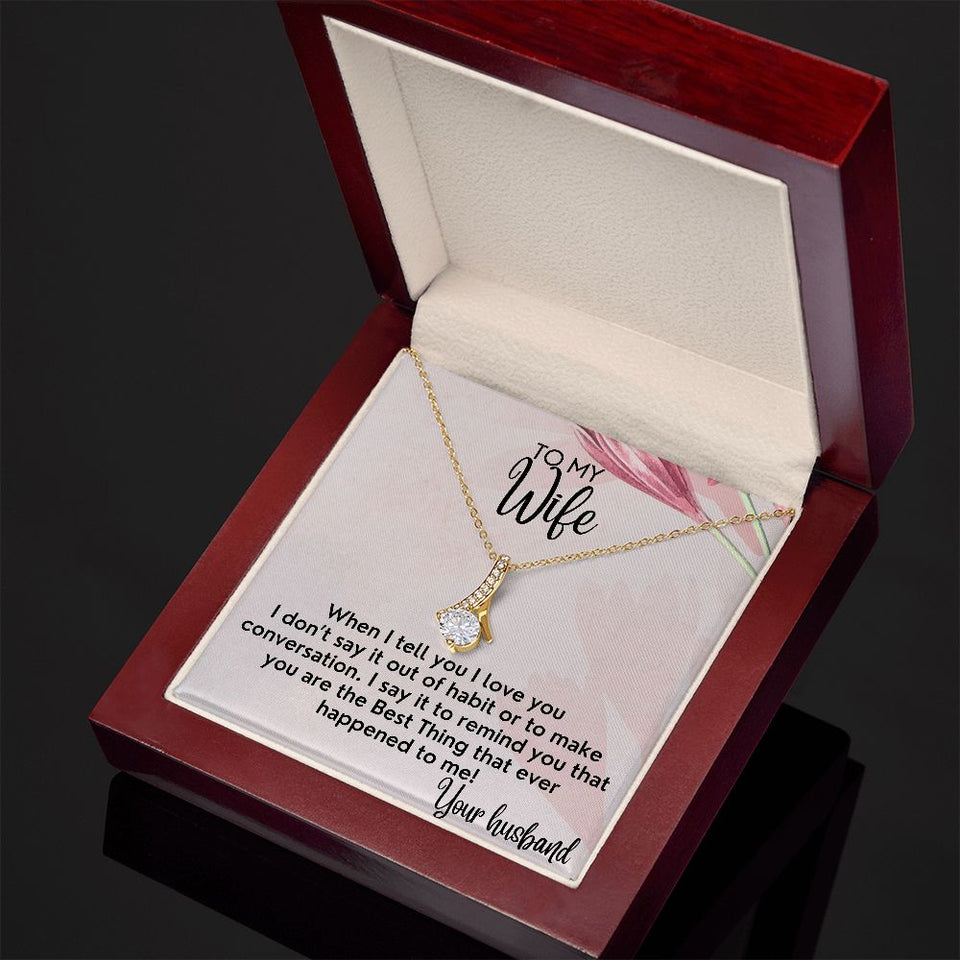To My Wife necklace, Alluring Beauty Necklace, I Say It To Remind You That You Are The Best Thing That Ever Happened To Me