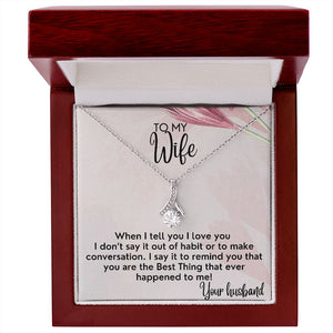 To My Wife necklace, Alluring Beauty Necklace, I Say It To Remind You That You Are The Best Thing That Ever Happened To Me