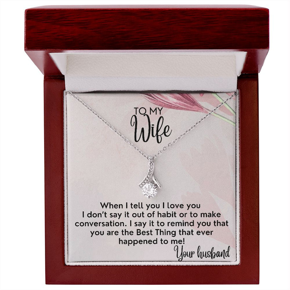 To My Wife necklace, Alluring Beauty Necklace, I Say It To Remind You That You Are The Best Thing That Ever Happened To Me
