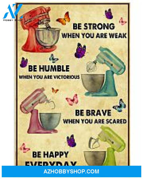 Baking Poster Be Strong When You Are Weak Be Happy Everyday Wall Decor
