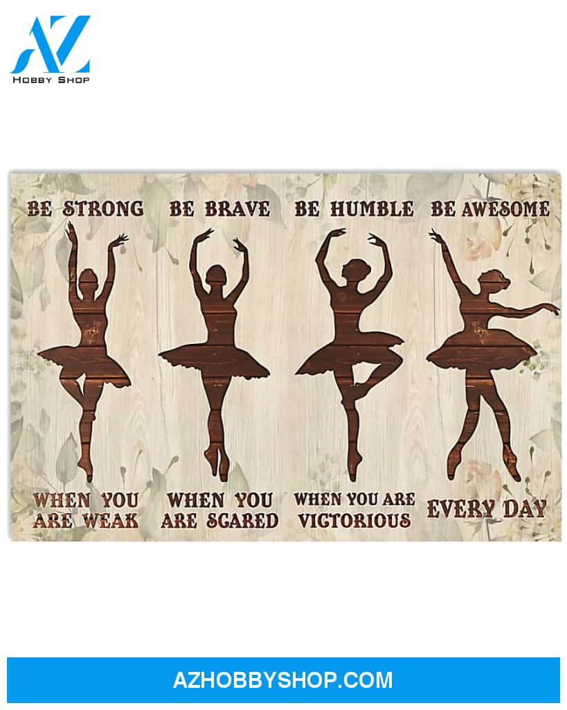 Ballet Poster Be Strong When You Are Weak Be Brave When You Are Scare Wall Decor