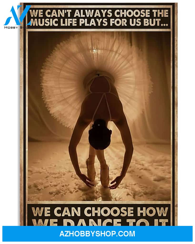 Ballet Poster We Can Choose How We Dance To It Wall Decor Best Gift For Your Friend And Relative