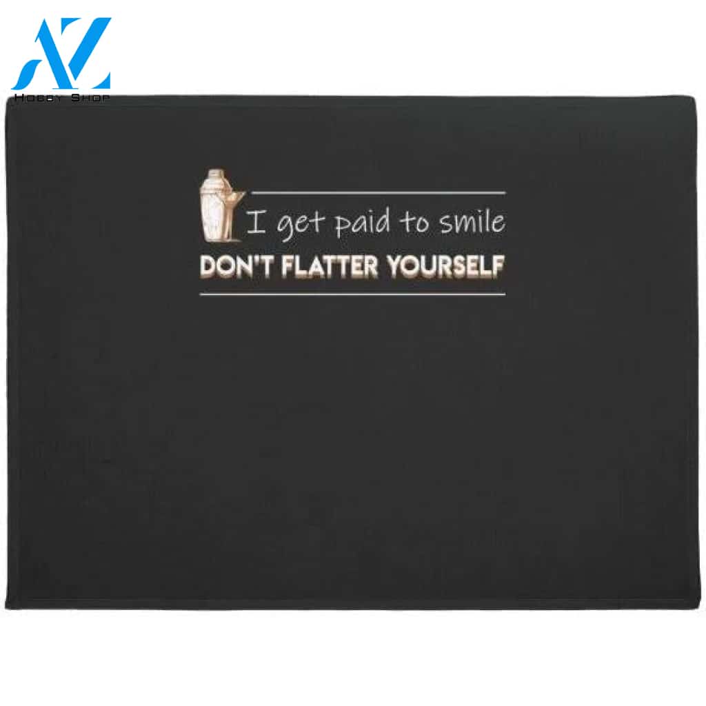 Bartender Get Paid Smile Dont Flatter Yourself Doormat Rug Housewarming Gift Family Welcome Mat Custom Funny Birthday New Year Gift