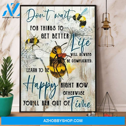 Bee Don’T Wait For Things To Get Better Life Learn To Be Happy Canvas And Poster, Wall Decor Visual Art