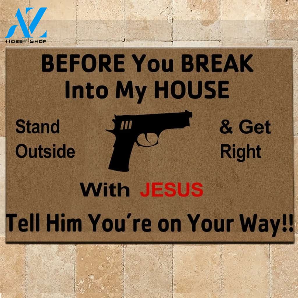 Gun Before you break into my house Stand outside and get right with Jesus Tell him You’re on your way Doormat