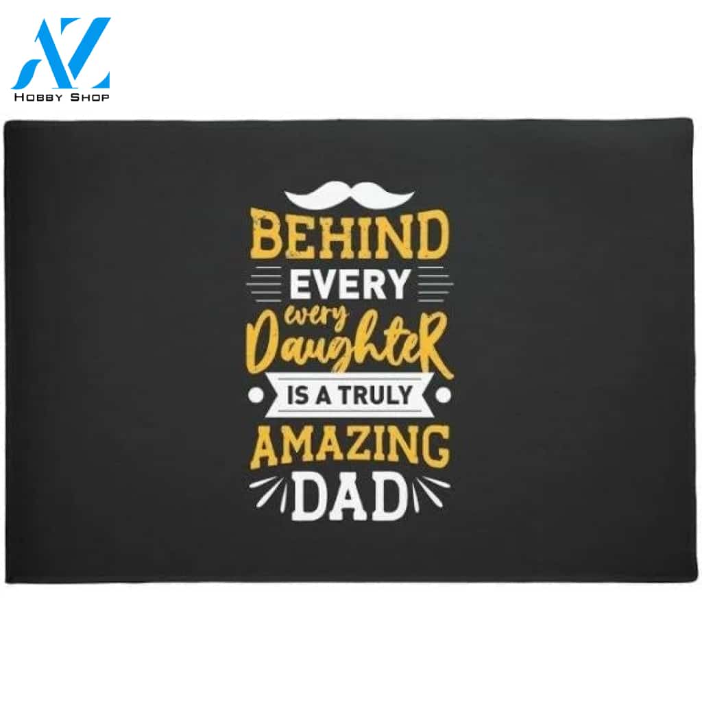 Behind Every Daughter Is An Amazing Dad Doormat Welcome Mat Housewarming Gift Home Decor Funny Doormat Gift For Dad Lovers