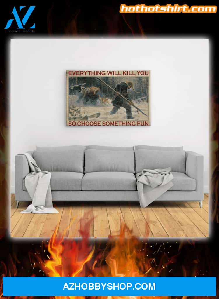 Big-Game Hunting Everything Will Kill You So Choose Something Fun Canvas And Poster