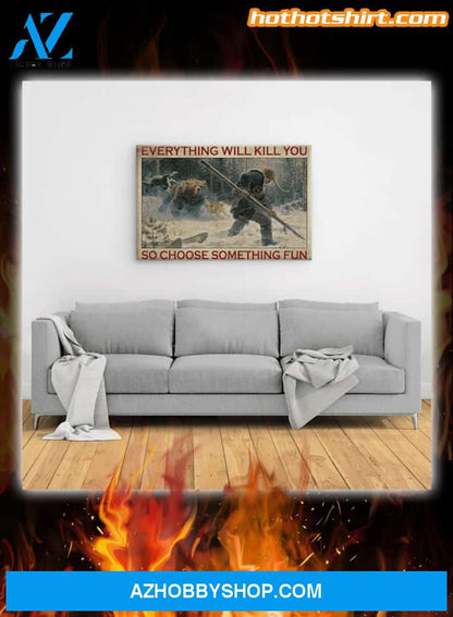 Big-Game Hunting Everything Will Kill You So Choose Something Fun Canvas And Poster