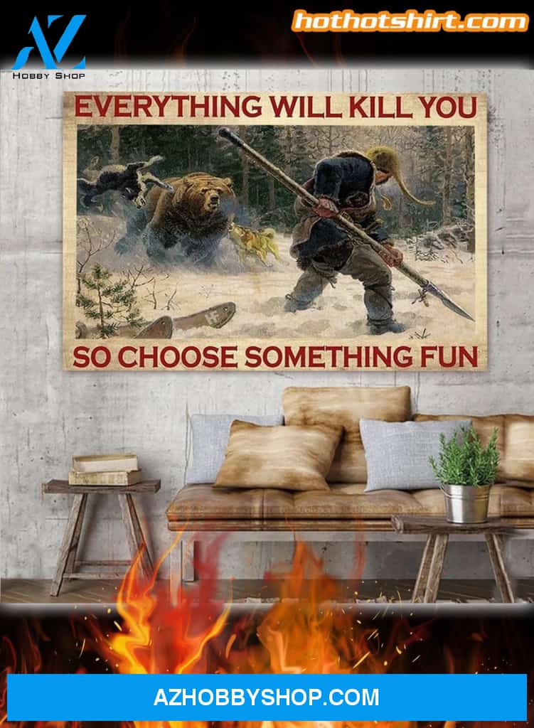 Big-Game Hunting Everything Will Kill You So Choose Something Fun Canvas And Poster