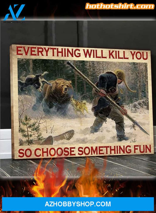Big-Game Hunting Everything Will Kill You So Choose Something Fun Canvas And Poster