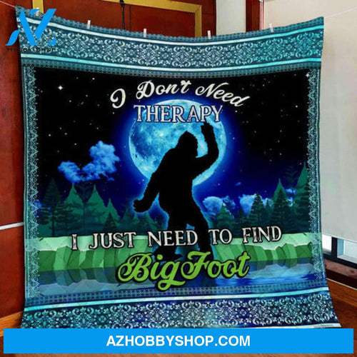 Bigfoot Blanket, I Don't Need Therapy I Need To Find Bigfoot Gift Fleece Blanket