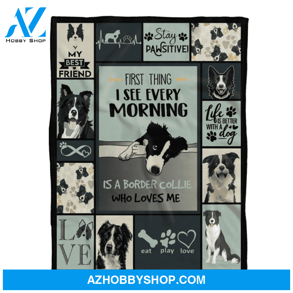 Border Collie Blanket, First Thing I See Every Morning Is A Border Collie Who Loves Me - Dog Lover