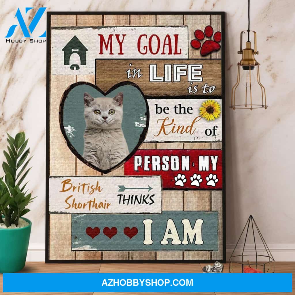 British Shorthair My Goal In Life Is To Be The Kind Of Person Canvas And Poster, Wall Decor Visual Art