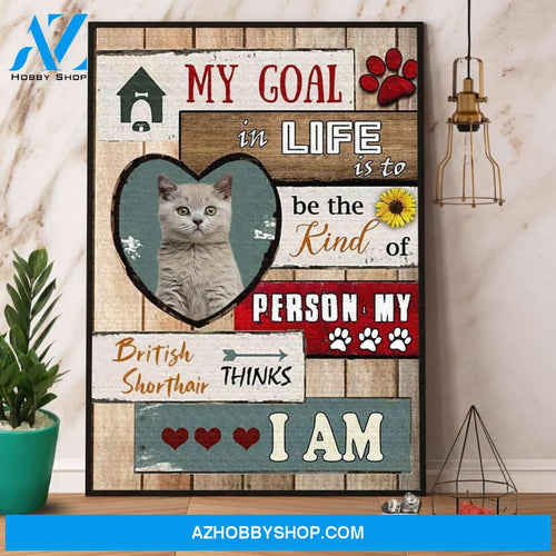 British Shorthair My Goal In Life Is To Be The Kind Of Person Canvas And Poster, Wall Decor Visual Art