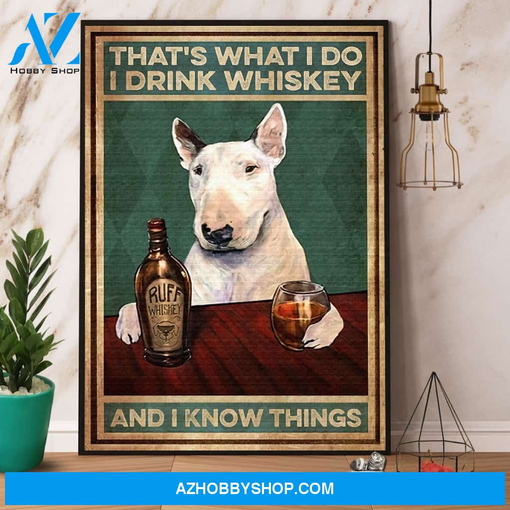 Bull Terrier Drink Whiskey That’S What I Do I Drink Whiskey And I Know Things Canvas And Poster, Wall Decor Visual Art