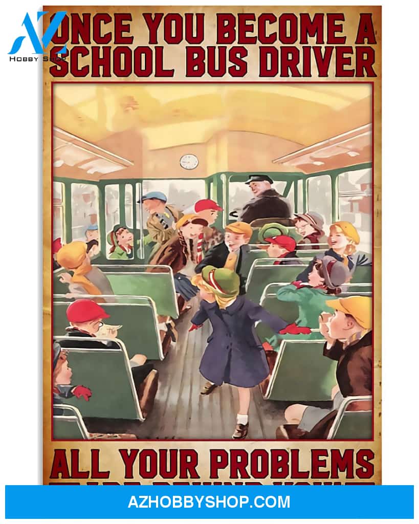 Bus Poster Once You Become A School Bus Driver All Your Problems Are Behind You Wall Decor