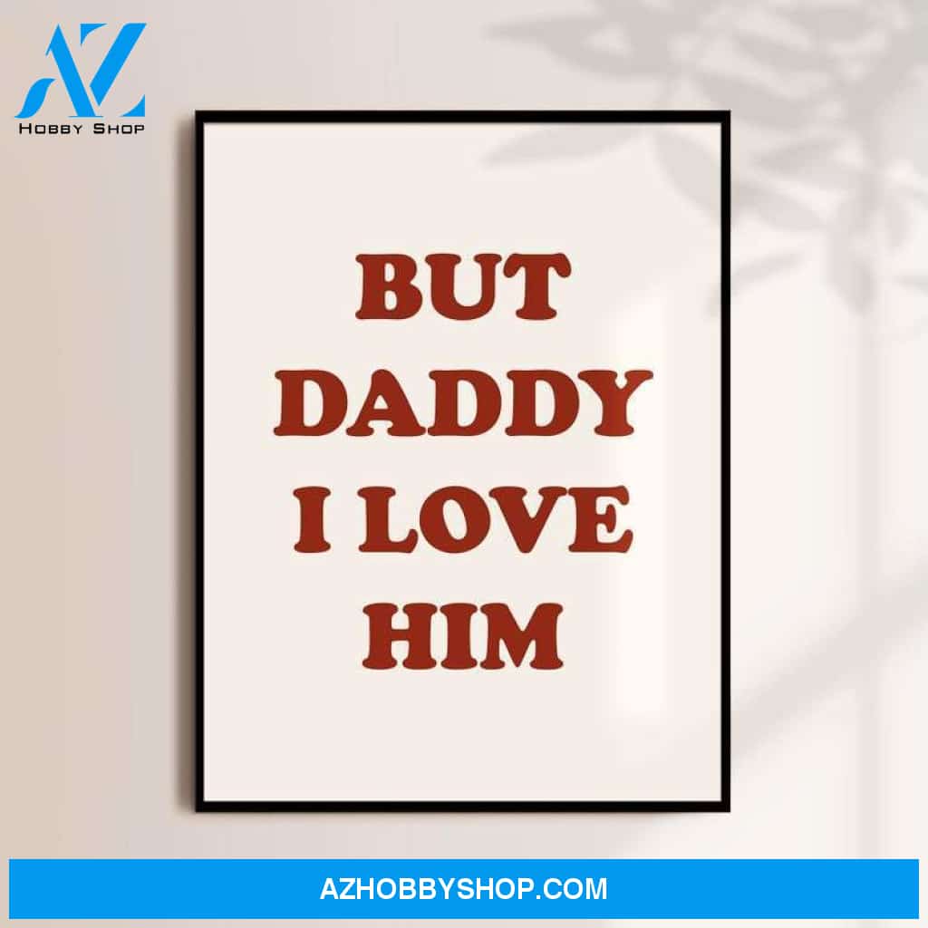But daddy I love him Canvas And Poster, Canvas Wall Art, Wall Decor Visual Art, Gift Father's Day