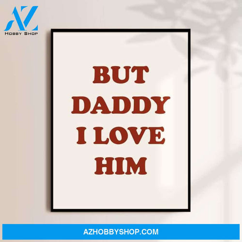 But daddy I love him Canvas And Poster, Canvas Wall Art, Wall Decor Visual Art, Gift Father's Day