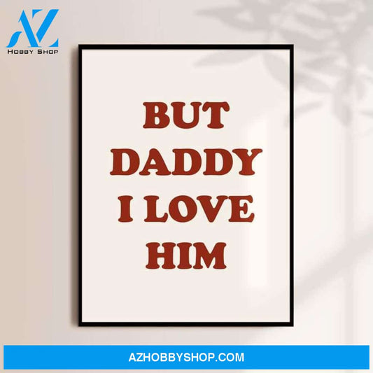 But daddy I love him Canvas And Poster, Canvas Wall Art, Wall Decor Visual Art, Gift Father's Day