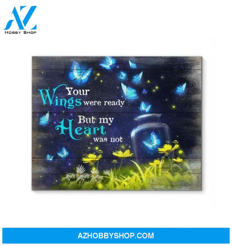 Butterfly Your Wings Were Ready But My Heart Was Not Poster Canvas