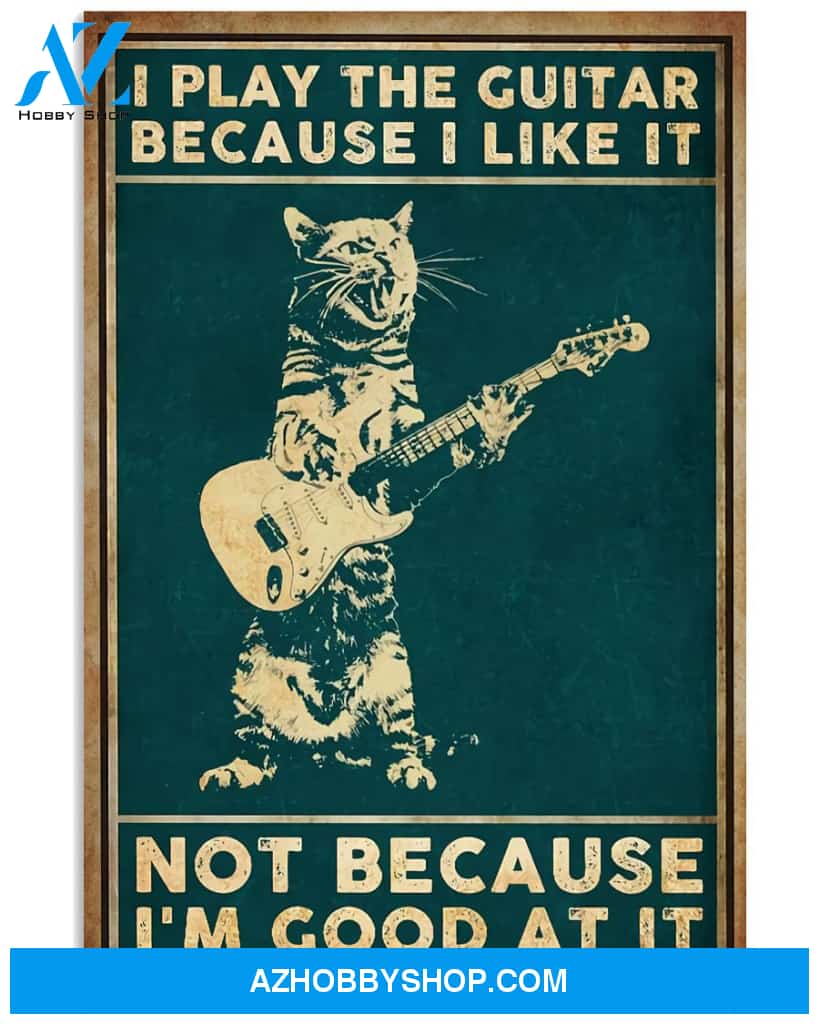 Cat Playing Guitar Poster I Play The Guitar Because I Like It Not Because I M Good At It Wall Decor