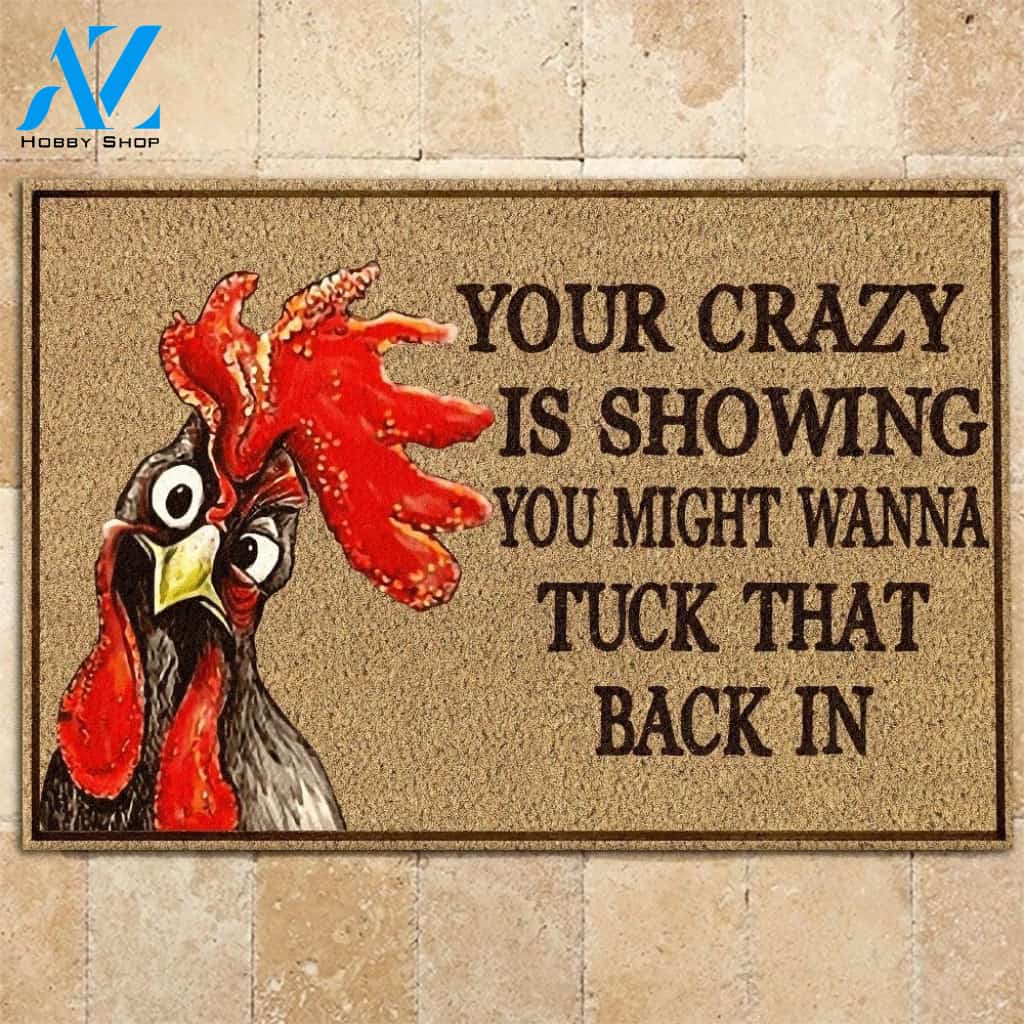 Chicken Your crazy is showing you might wanna tuck that back in doormat
