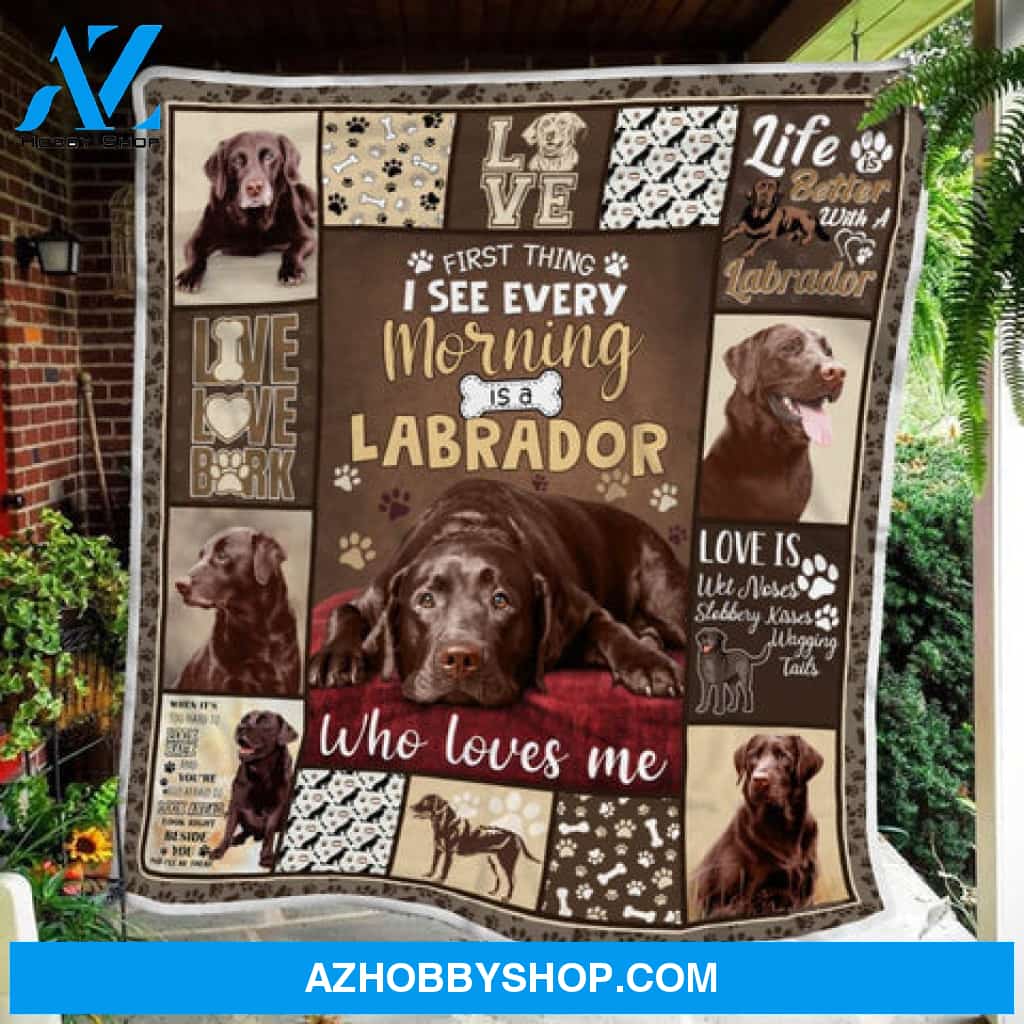 Chocolate Labrador Retriever Blanket, First Thing I See Every Morning Is A Labrador Who Loves Me, Dog Lover