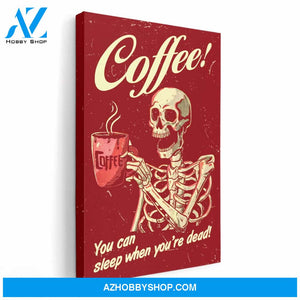 Coffee You Can Sleep When You're Dead, Coffee Graphic Canvas, Gift For Coffee, Skeleton Lovers