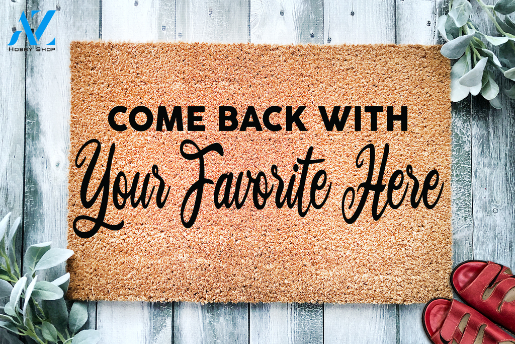 Come Back With Your Favorite Here Custom Doormat | Welcome Mat | House Warming Gift