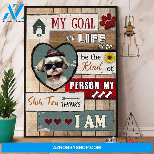Cool Shih Tzu My Goal In Life Is To Be The Kind Of Person Canvas And Poster, Wall Decor Visual Art