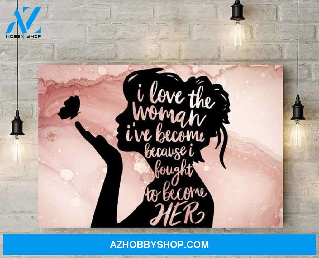 Custom Canvas Girl Butterfly I Love The Woman I’ve Become, Because I Fought To Become Her