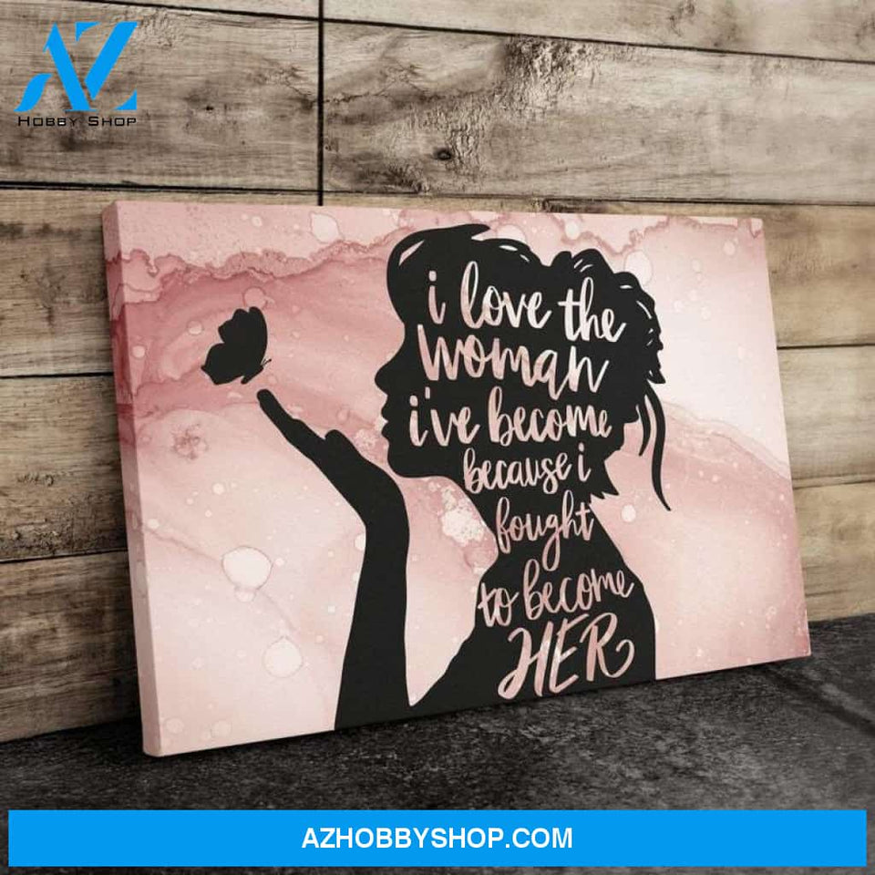 Custom Canvas Girl Butterfly I Love The Woman I’ve Become, Because I Fought To Become Her