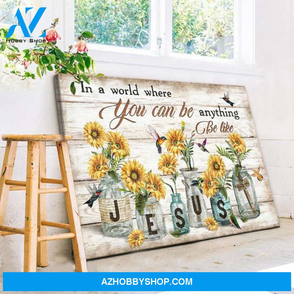 Custom Canvas Jesus In a world where you can be anything be like, Sunflower hummingbird Canvas Wooden Stretcher