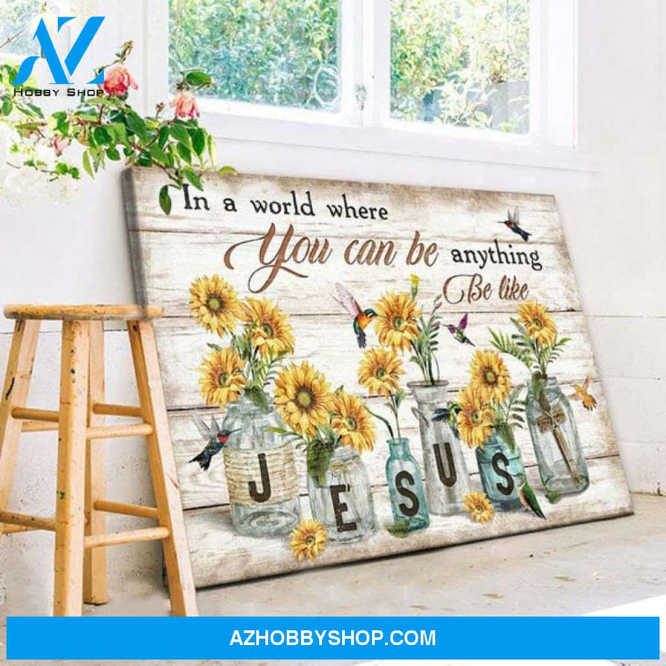 Custom Canvas Jesus In a world where you can be anything be like, Sunflower hummingbird Canvas Wooden Stretcher