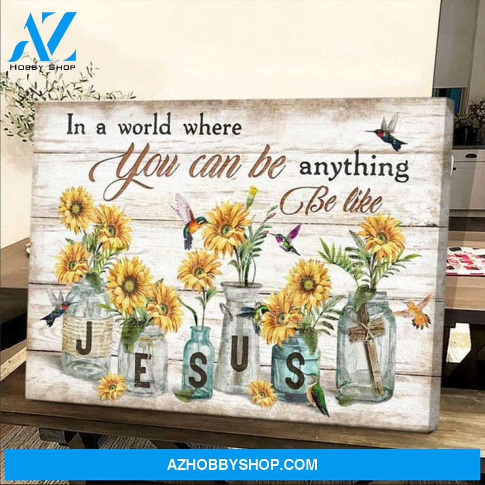 Custom Canvas Jesus In a world where you can be anything be like, Sunflower hummingbird Canvas Wooden Stretcher