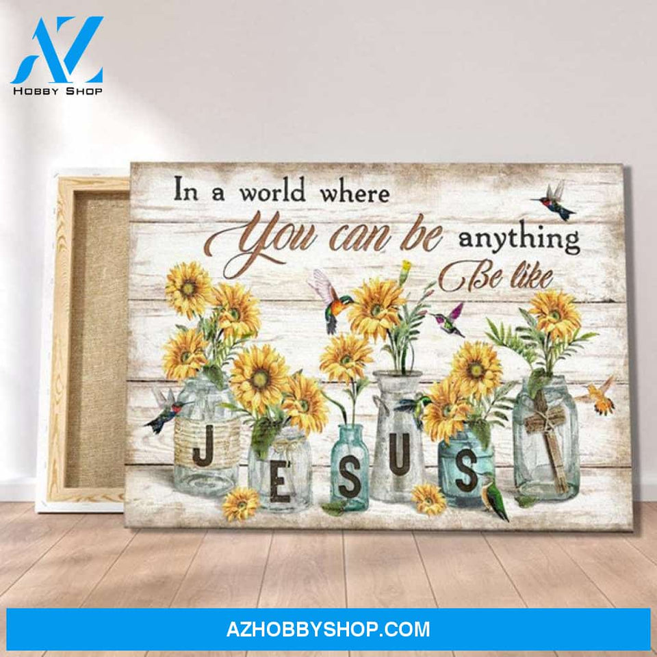 Custom Canvas Jesus In a world where you can be anything be like, Sunflower hummingbird Canvas Wooden Stretcher