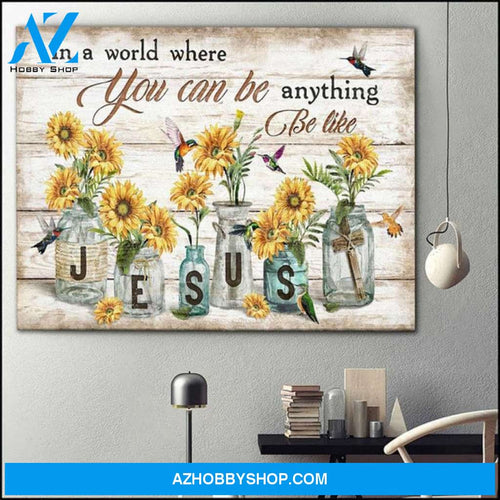 Custom Canvas Jesus In a world where you can be anything be like, Sunflower hummingbird Canvas Wooden Stretcher