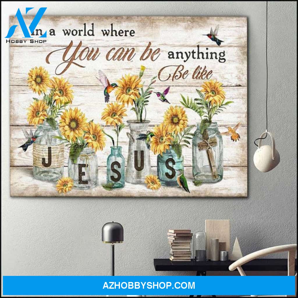 Custom Canvas Jesus In a world where you can be anything be like, Sunflower hummingbird Canvas Wooden Stretcher