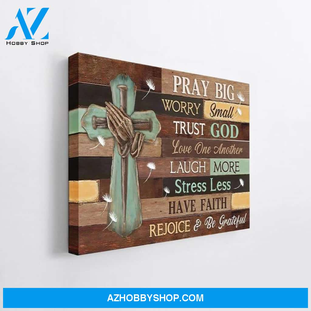 Custom Canvas Pray Big Worry Small Trust God Have Faith Rejoice And Be Grateful Praying Hands Cross Canvas, Hot Christmas Gifts 2021