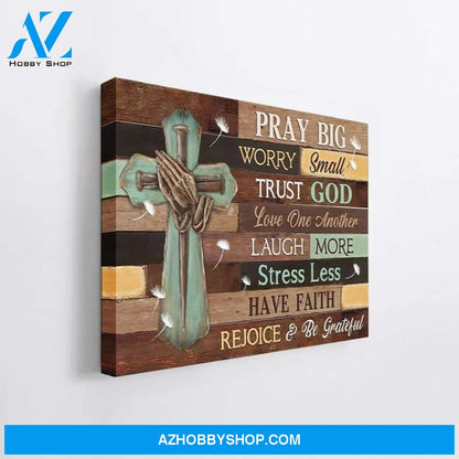 Custom Canvas Pray Big Worry Small Trust God Have Faith Rejoice And Be Grateful Praying Hands Cross Canvas, Hot Christmas Gifts 2021