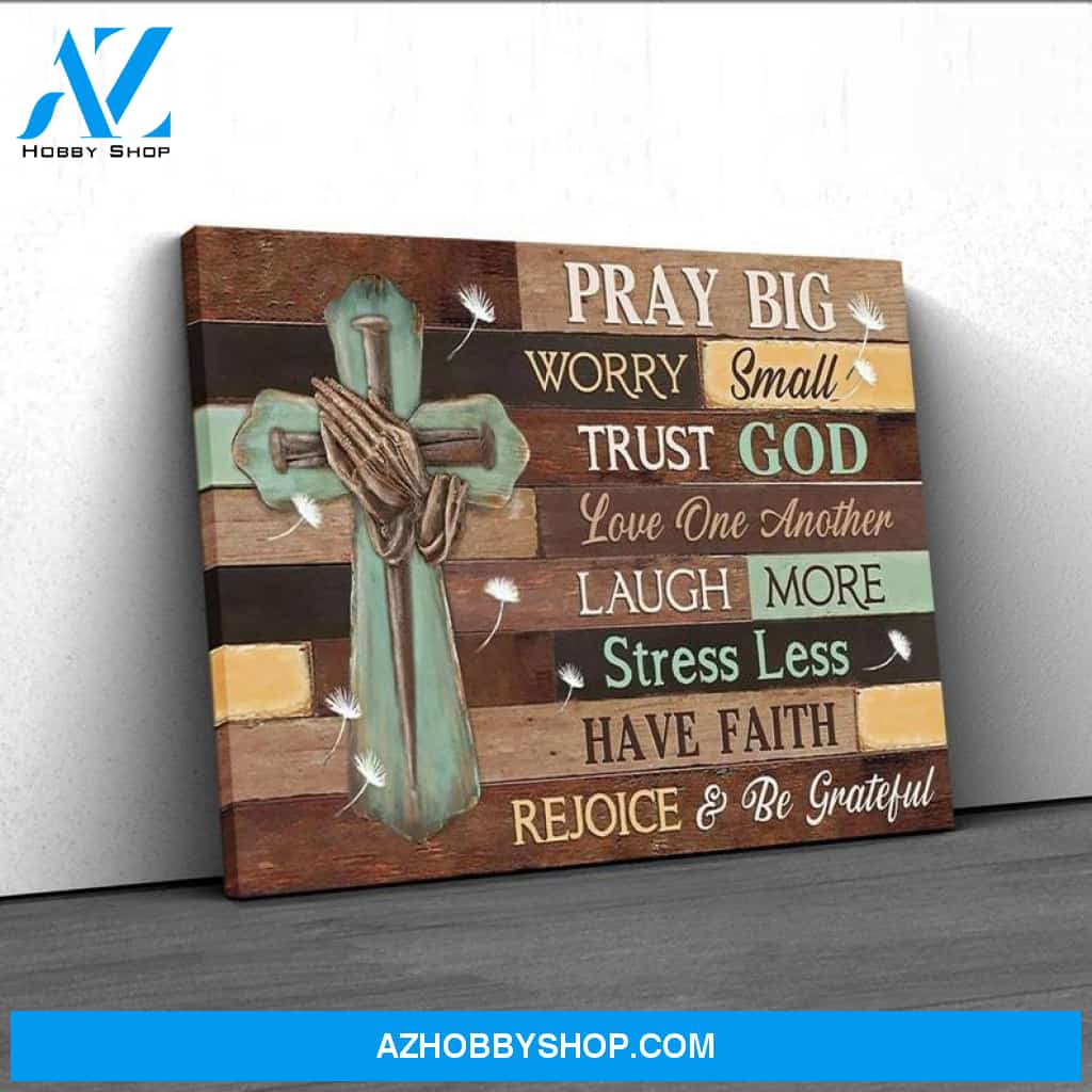Custom Canvas Pray Big Worry Small Trust God Have Faith Rejoice And Be Grateful Praying Hands Cross Canvas, Hot Christmas Gifts 2021