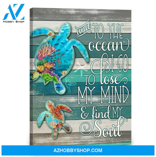 Custom Canvas Turtle Canvas Wall Art And To The Ocean I Go To Lose My Mind And Find My Soul Sea Life Oceanic Creature