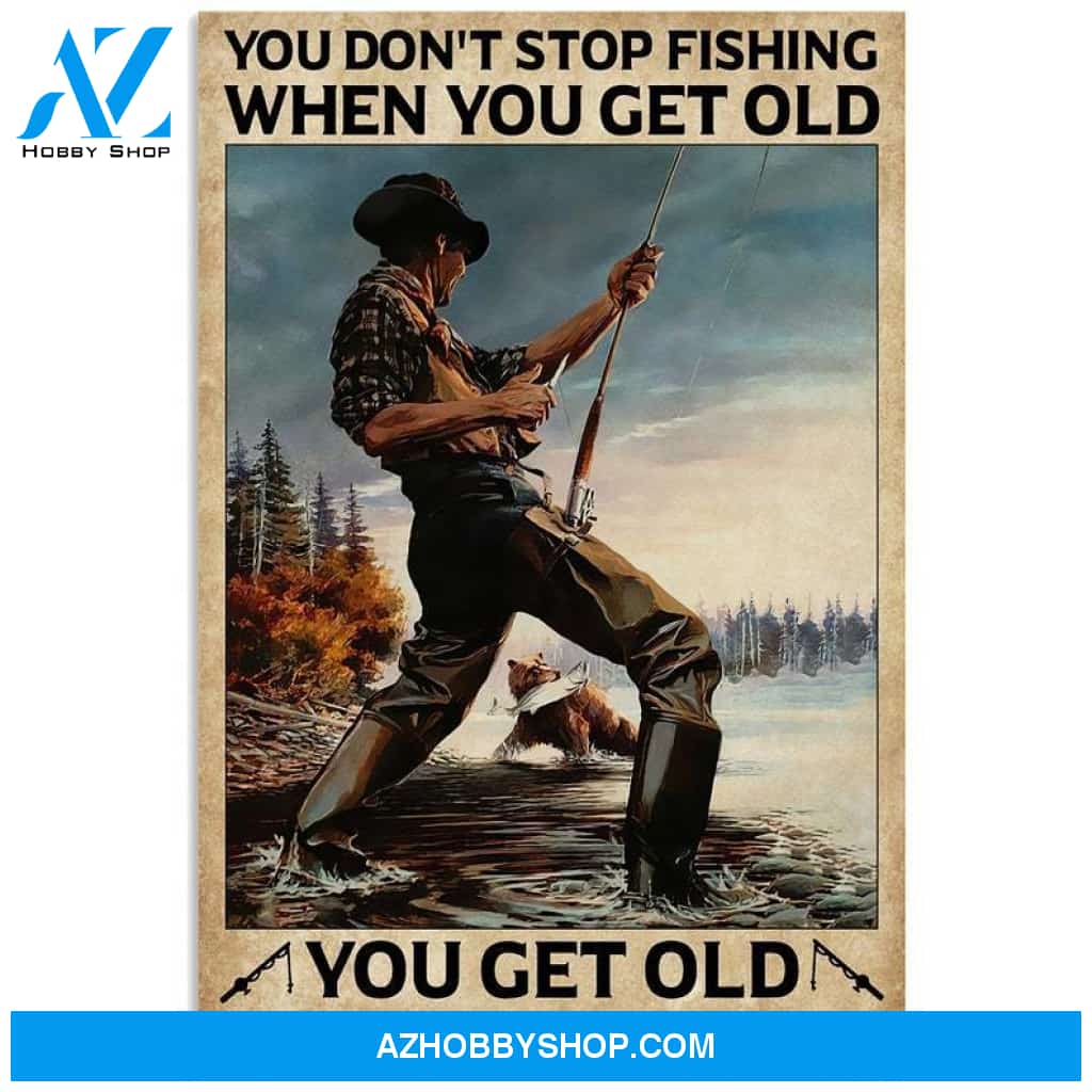Custom Canvas You Get Old When You Stop Fishing Vertical Poster, Vintage Fishing Poster, Gift For Fisherman, Fathers Day Gift