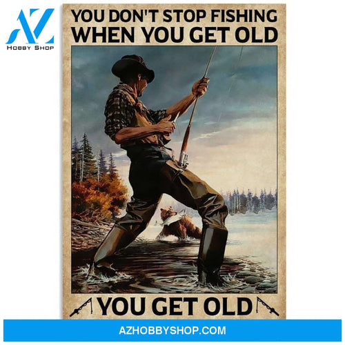 Custom Canvas You Get Old When You Stop Fishing Vertical Poster, Vintage Fishing Poster, Gift For Fisherman, Fathers Day Gift