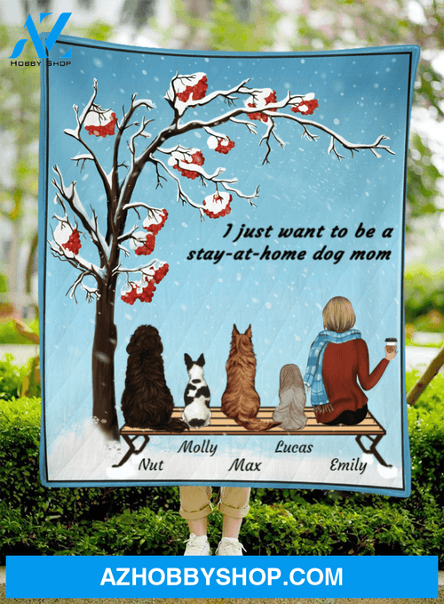 Custom Dog Blanket - Personalized Gift For Dog Mom - Upto 4 dogs & mom quilt blanket - I just want to be a stay at home dog mom