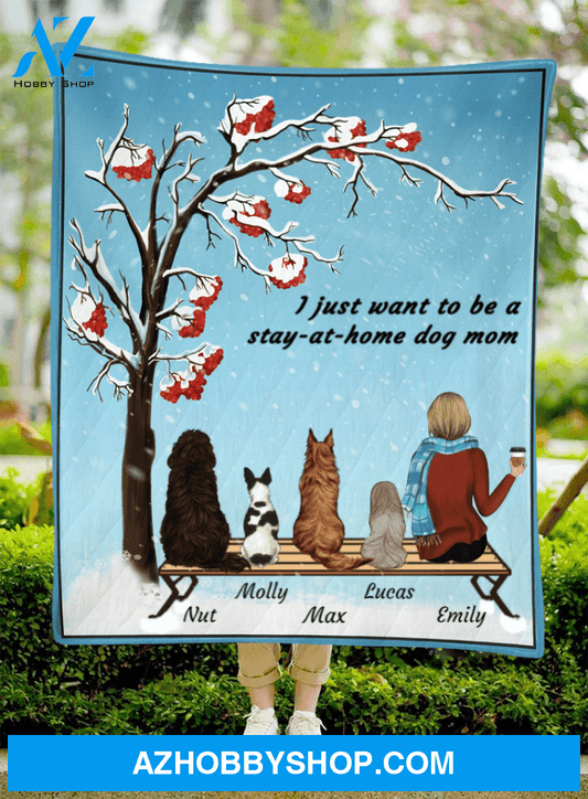 Custom Dog Blanket - Personalized Gift For Dog Mom - Upto 4 dogs & mom quilt blanket - I just want to be a stay at home dog mom