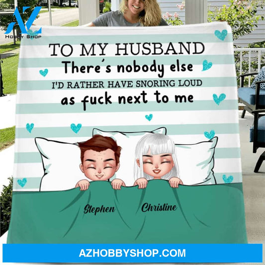 Custom Personalized To My Husband Single Layer Fleece/ Quilt - Gift Idea For Couple/ Father's Day Gift 2022 - There's Nobody Else I'd Rather Have Snoring Loud