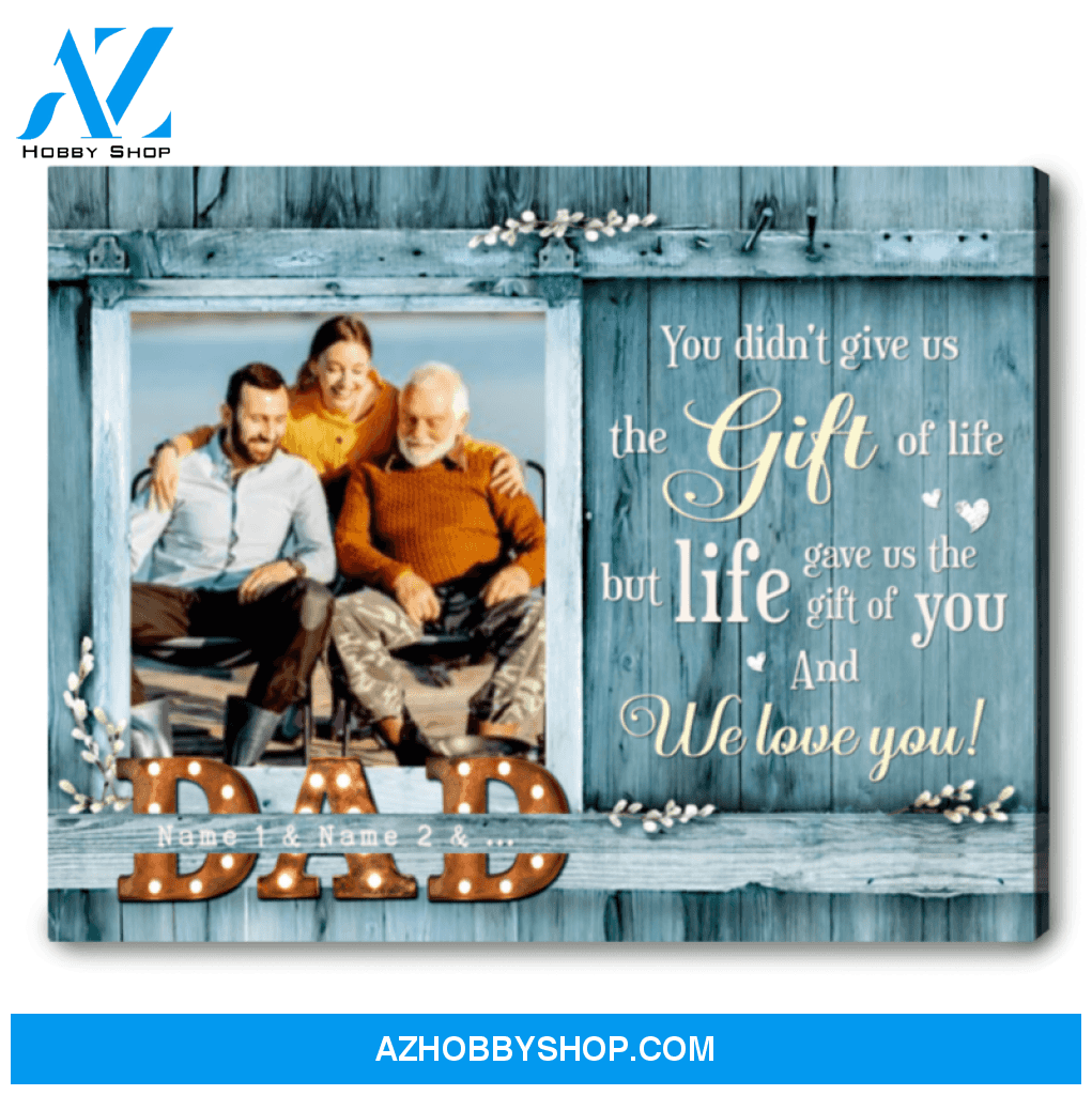Custom Photo Canvas Gift For Dad You didn't give us the gift of life Ohcanvas